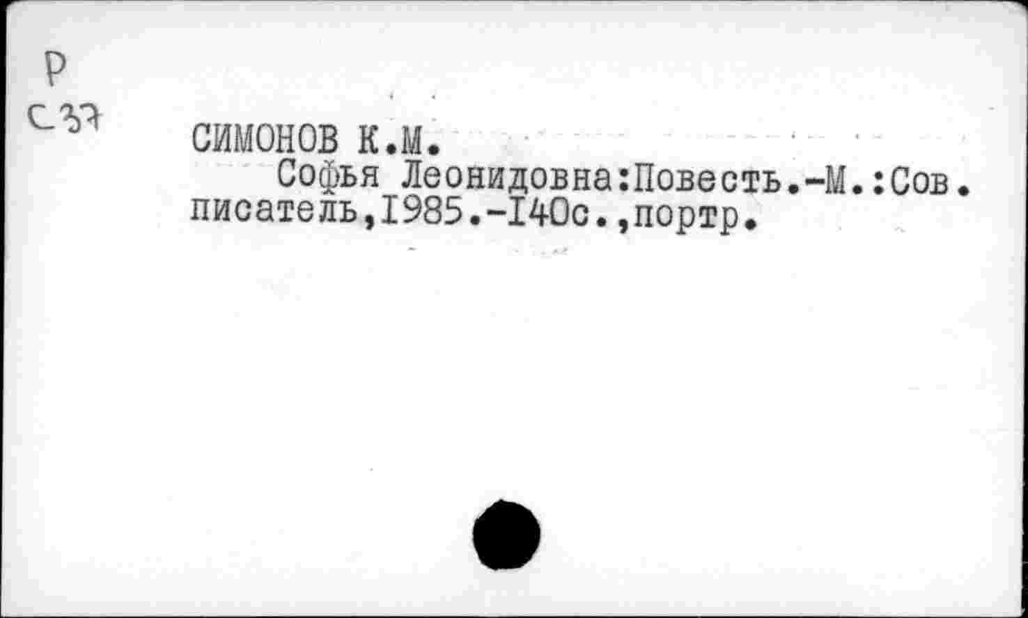 ﻿
СИМОНОВ к.м.
Софья Леонидовна:Повесть.-М.:Сов. писатель,1985.-140с.,портр.